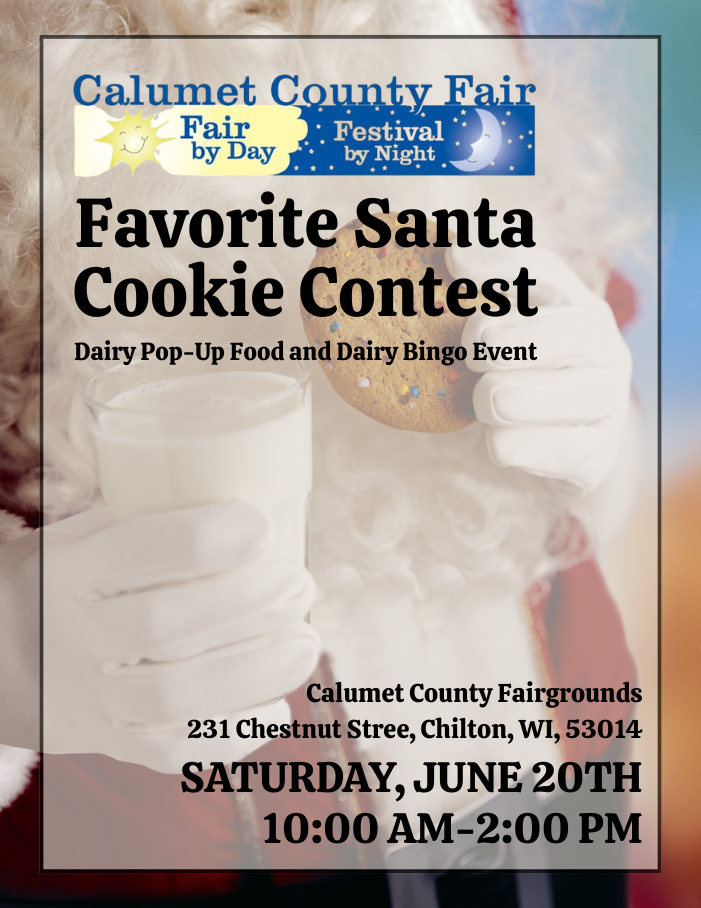 Image of a man in a red suite with a beard holding a glass of milk and a cookie with sprinkles. The test reads "Favorite Santa Cookie Contest Dairy Pop Up Food and Dairy Bingo Event Caluemt County Fairgrounds Saturday, June 20th 10:00 am - 2:00 pm